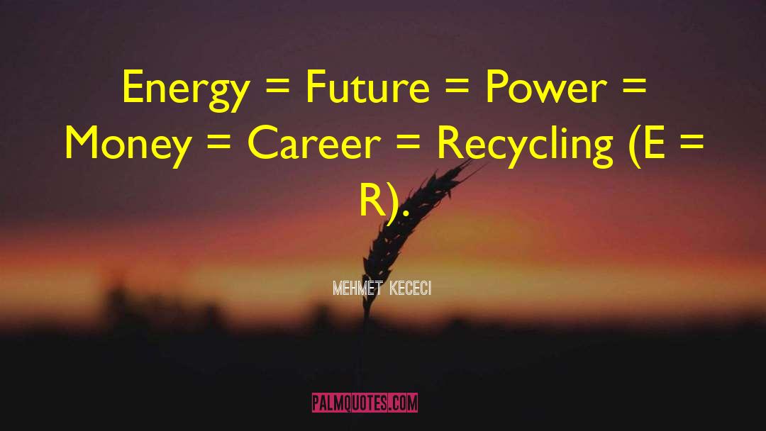 Mehmet Kececi Quotes: Energy = Future = Power