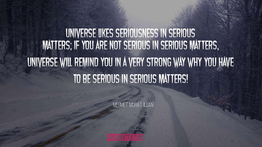 Mehmet Murat Ildan Quotes: Universe likes seriousness in serious