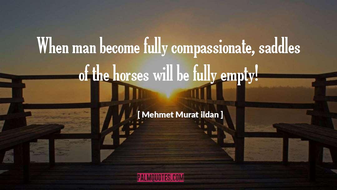 Mehmet Murat Ildan Quotes: When man become fully compassionate,