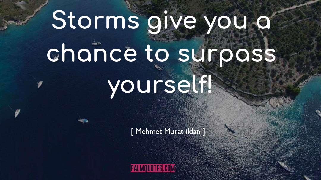 Mehmet Murat Ildan Quotes: Storms give you a chance