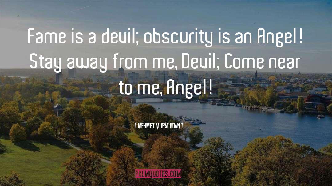 Mehmet Murat Ildan Quotes: Fame is a devil; obscurity