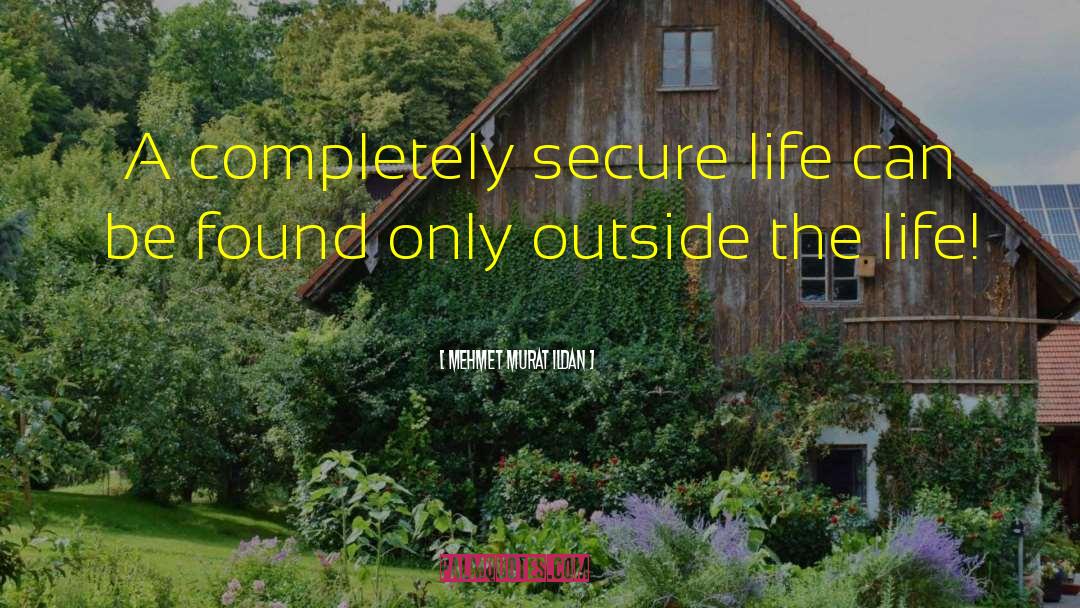 Mehmet Murat Ildan Quotes: A completely secure life can