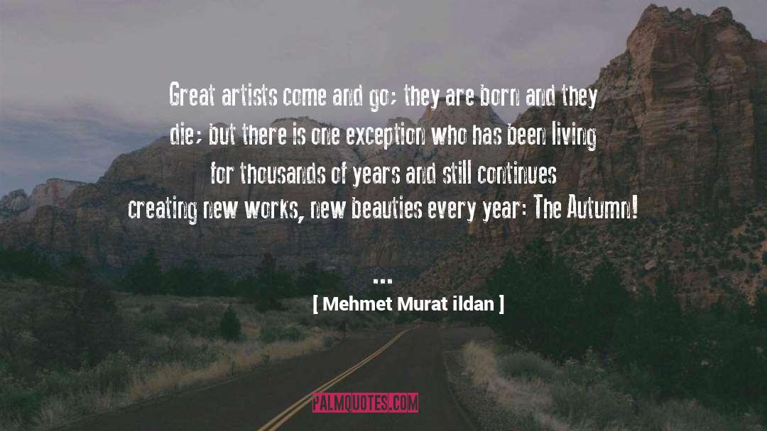 Mehmet Murat Ildan Quotes: Great artists come and go;