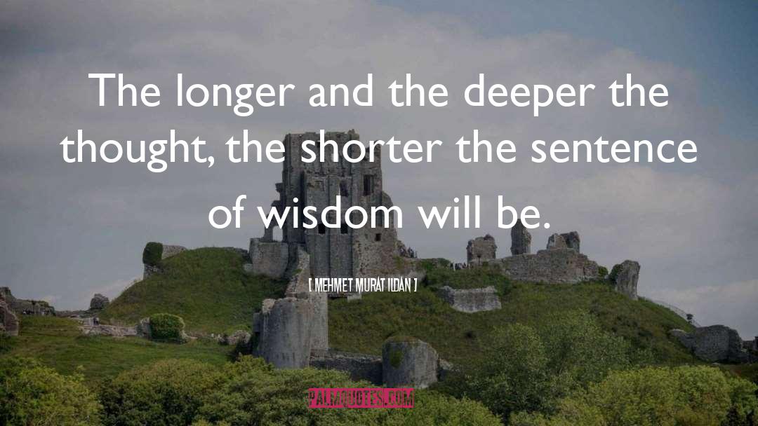 Mehmet Murat Ildan Quotes: The longer and the deeper