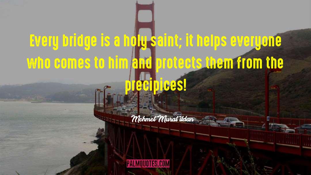 Mehmet Murat Ildan Quotes: Every bridge is a holy