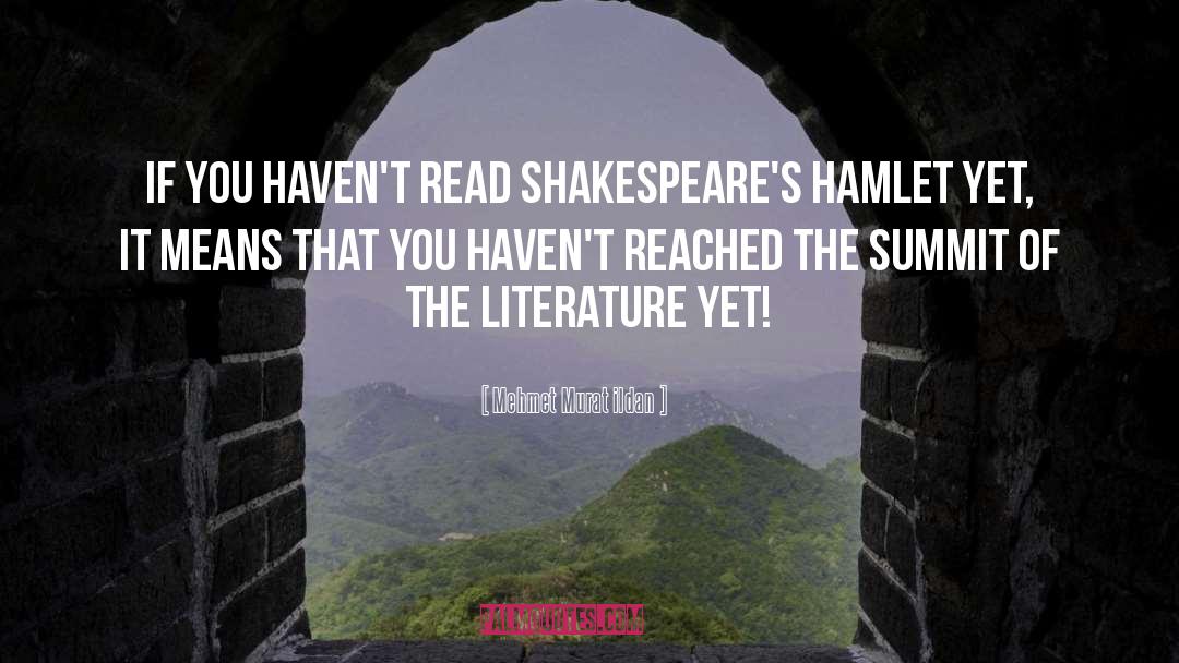 Mehmet Murat Ildan Quotes: If you haven't read Shakespeare's