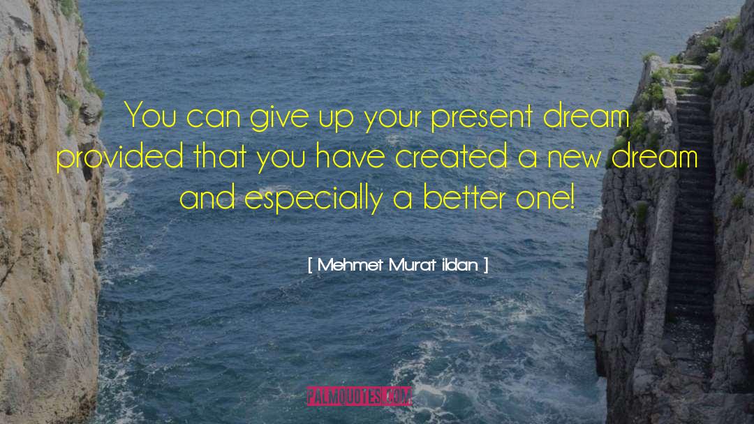 Mehmet Murat Ildan Quotes: You can give up your