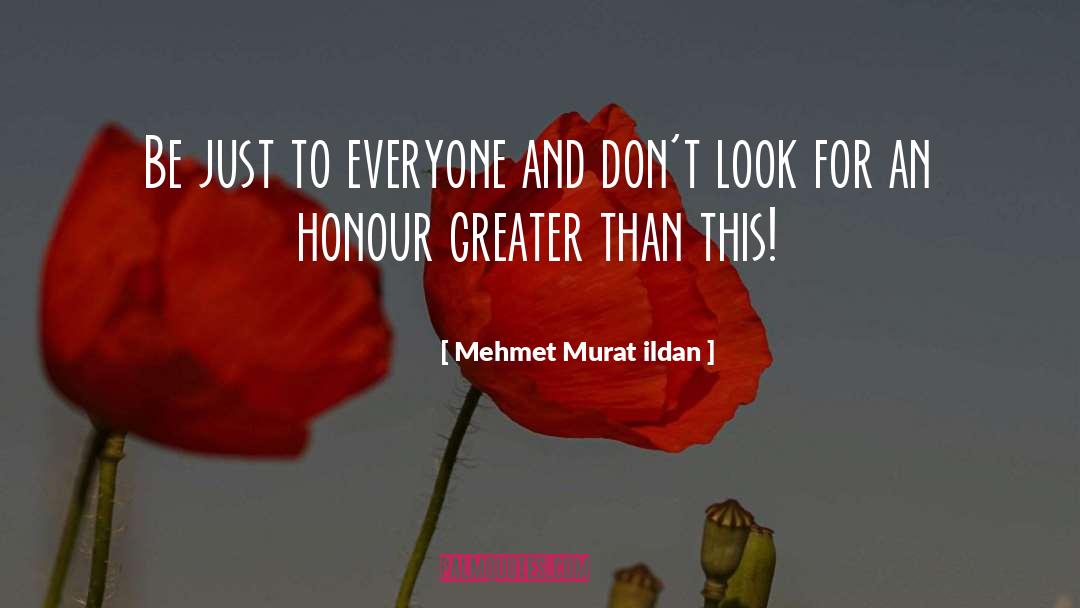 Mehmet Murat Ildan Quotes: Be just to everyone and