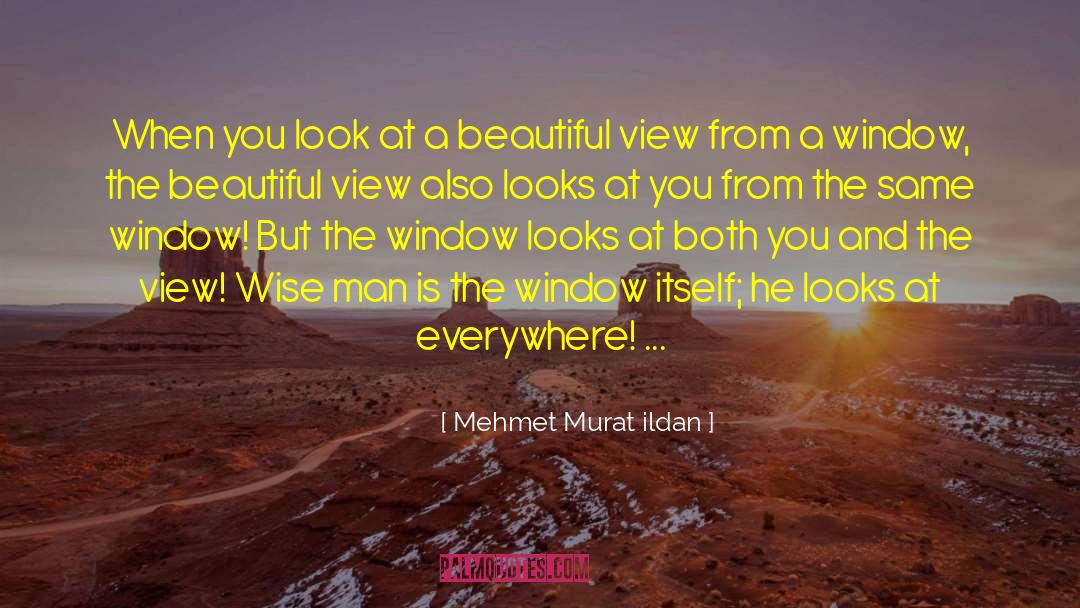 Mehmet Murat Ildan Quotes: When you look at a