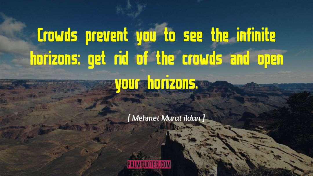 Mehmet Murat Ildan Quotes: Crowds prevent you to see