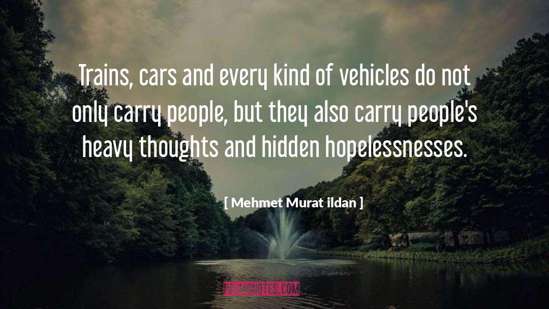 Mehmet Murat Ildan Quotes: Trains, cars and every kind