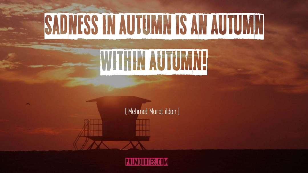Mehmet Murat Ildan Quotes: Sadness in autumn is an