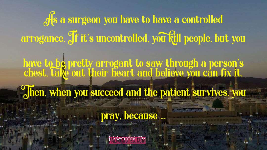 Mehmet Oz Quotes: As a surgeon you have