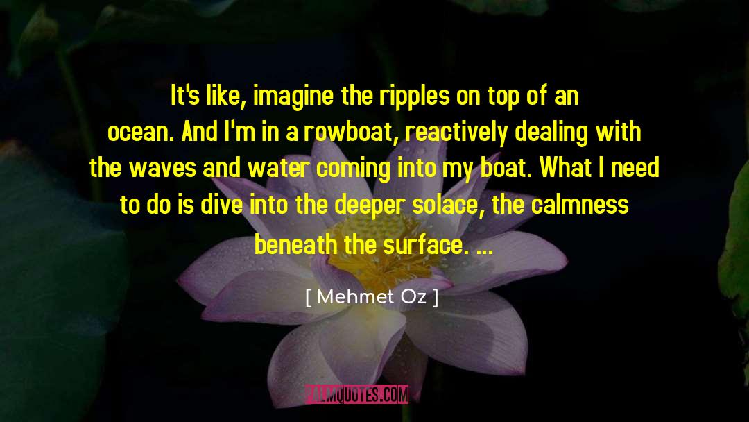 Mehmet Oz Quotes: It's like, imagine the ripples