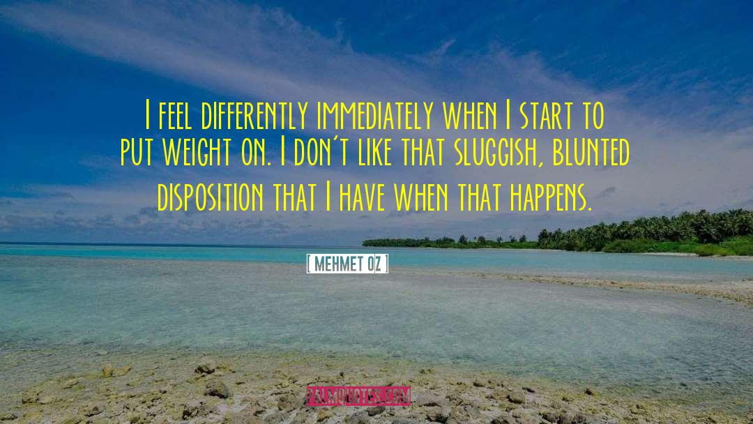 Mehmet Oz Quotes: I feel differently immediately when