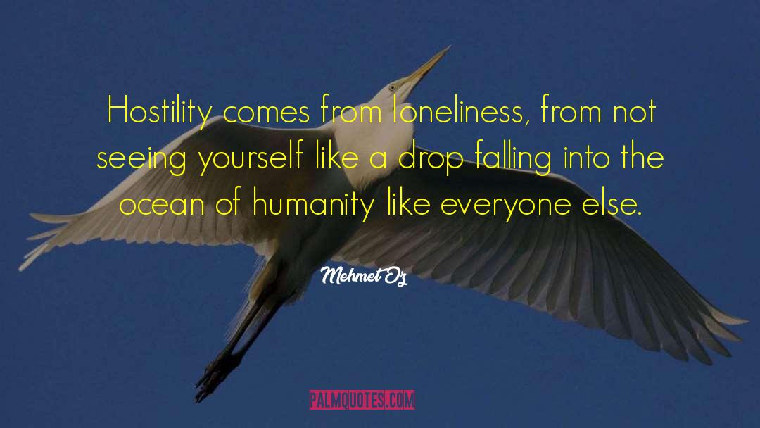 Mehmet Oz Quotes: Hostility comes from loneliness, from