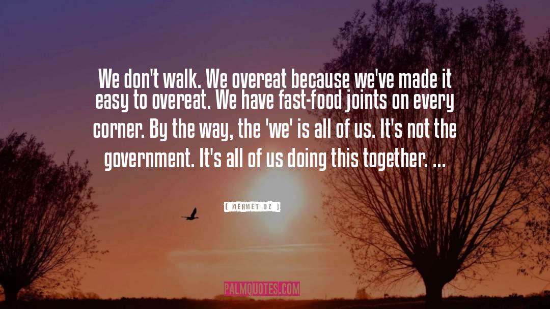 Mehmet Oz Quotes: We don't walk. We overeat