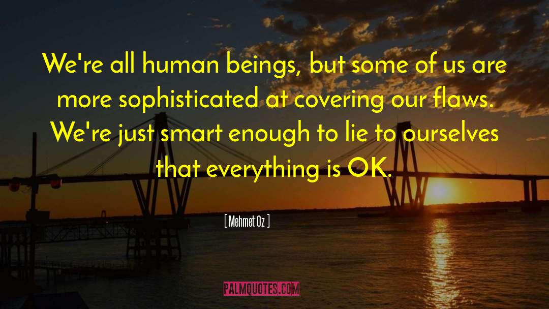 Mehmet Oz Quotes: We're all human beings, but