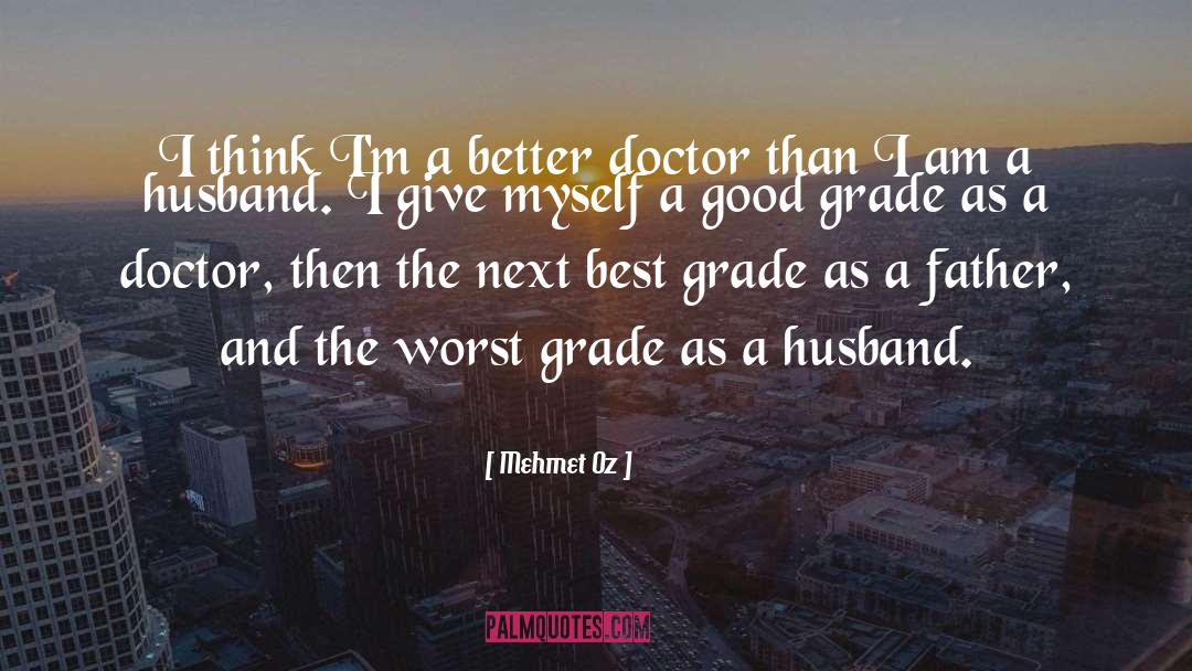 Mehmet Oz Quotes: I think I'm a better