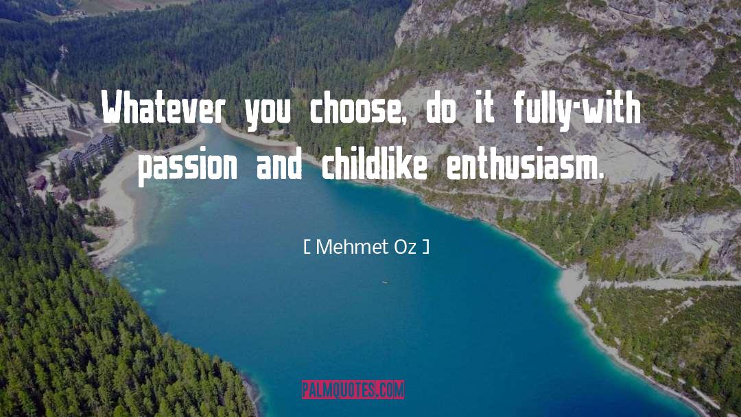 Mehmet Oz Quotes: Whatever you choose, do it