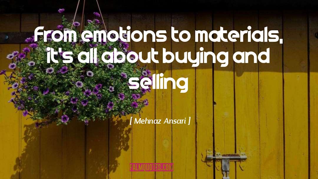 Mehnaz Ansari Quotes: From emotions to materials, it's