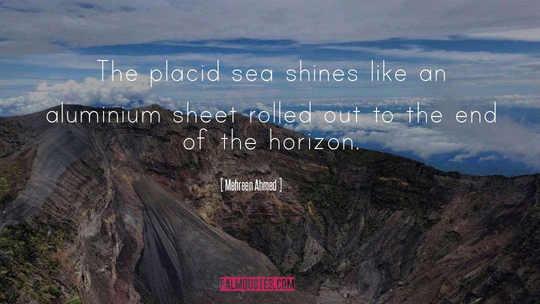 Mehreen Ahmed Quotes: The placid sea shines like