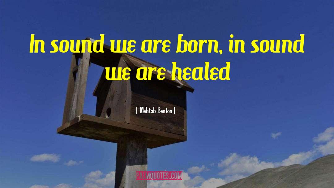 Mehtab Benton Quotes: In sound we are born,