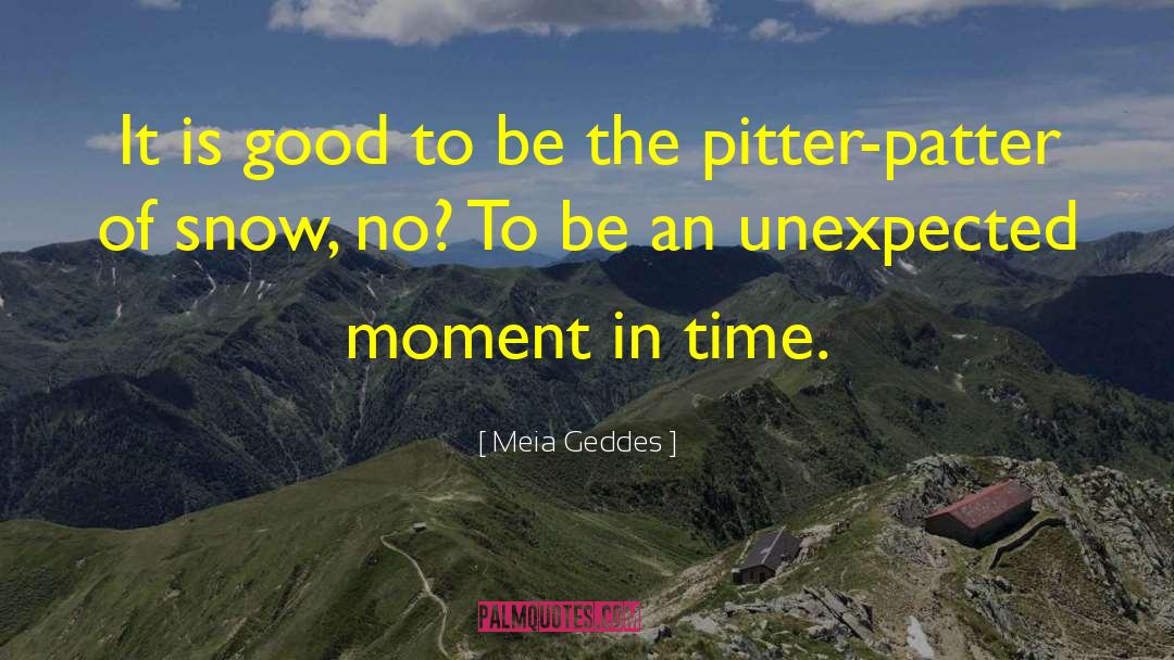 Meia Geddes Quotes: It is good to be