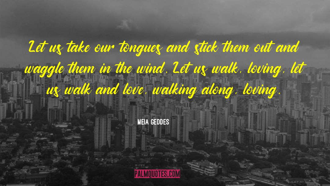 Meia Geddes Quotes: Let us take our tongues