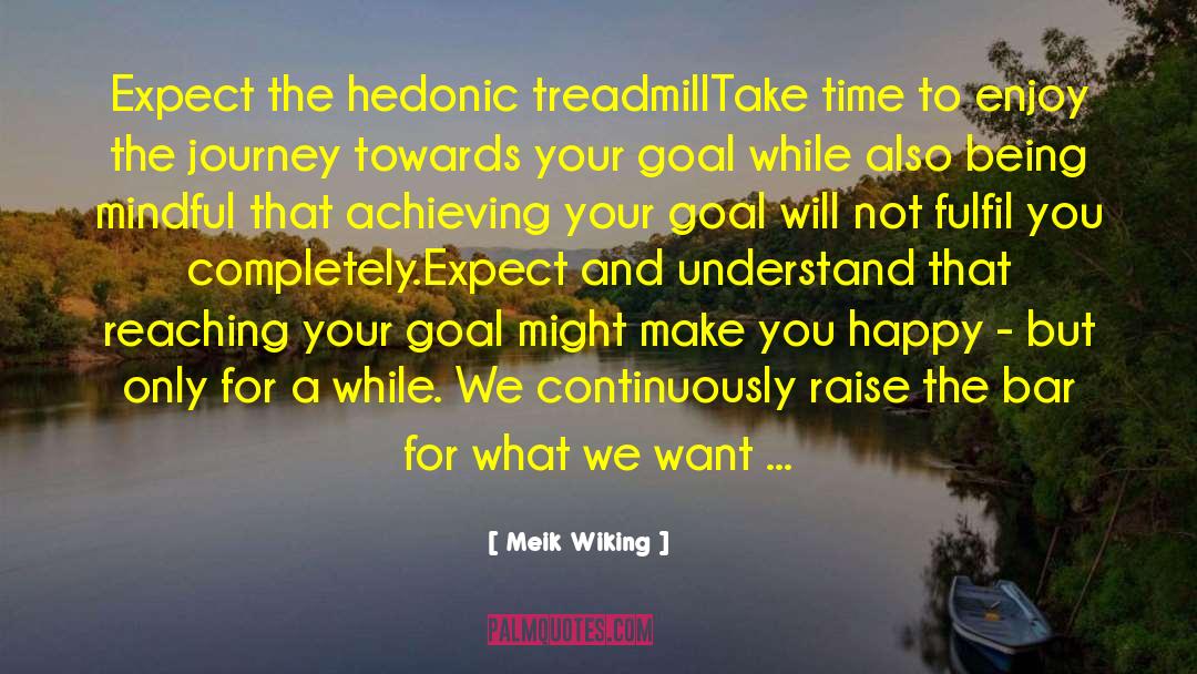 Meik Wiking Quotes: Expect the hedonic treadmill<br /><br