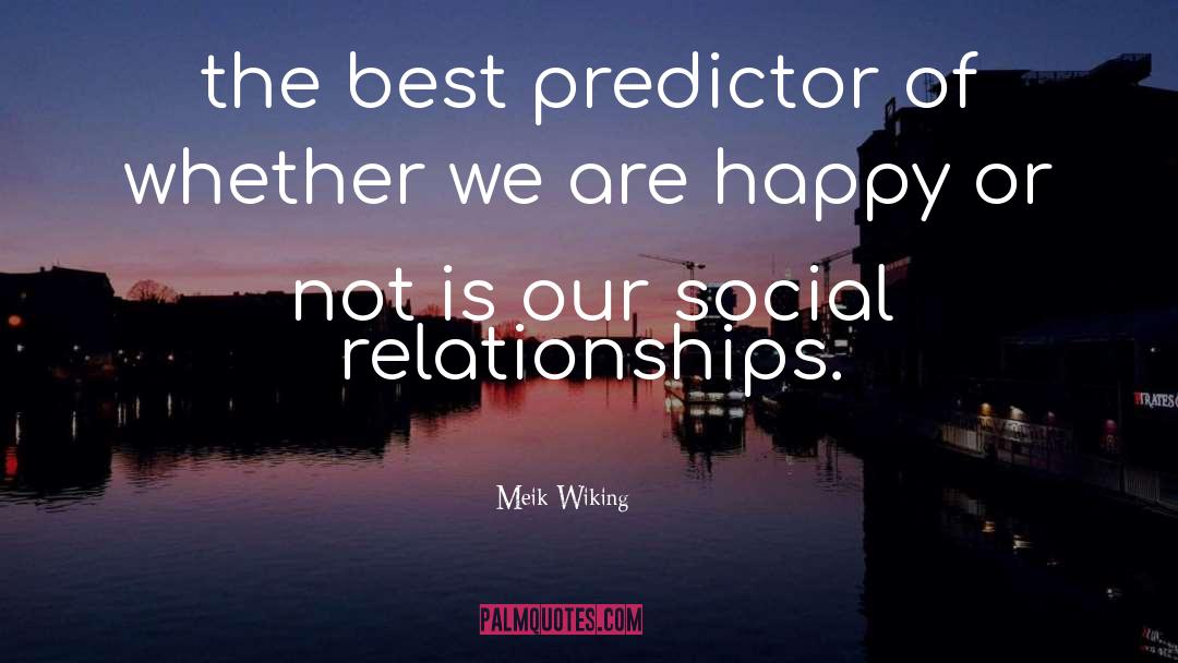 Meik Wiking Quotes: the best predictor of whether