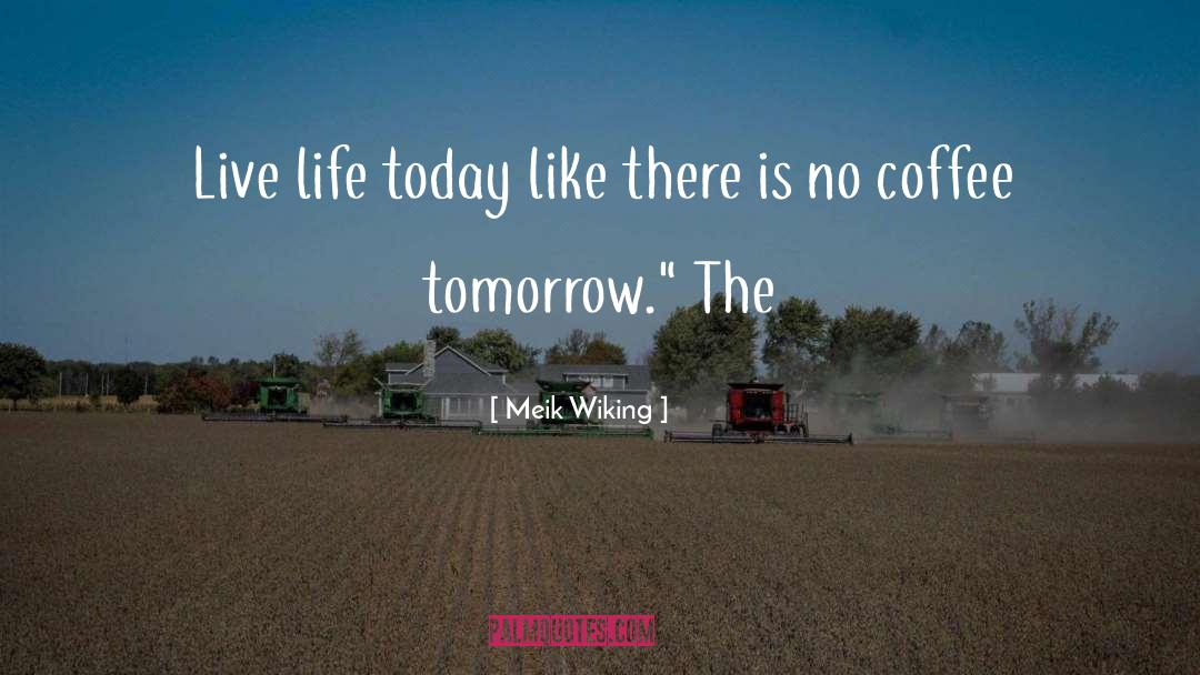 Meik Wiking Quotes: Live life today like there