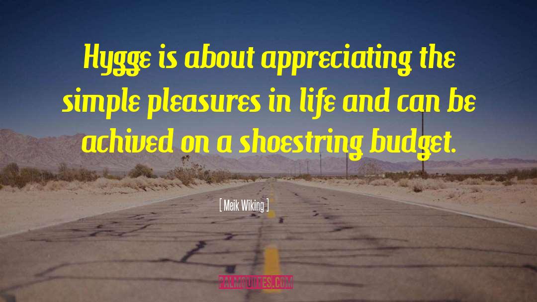 Meik Wiking Quotes: Hygge is about appreciating the