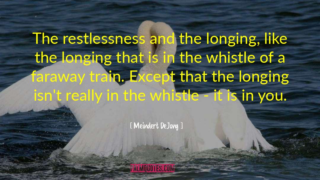 Meindert DeJong Quotes: The restlessness and the longing,