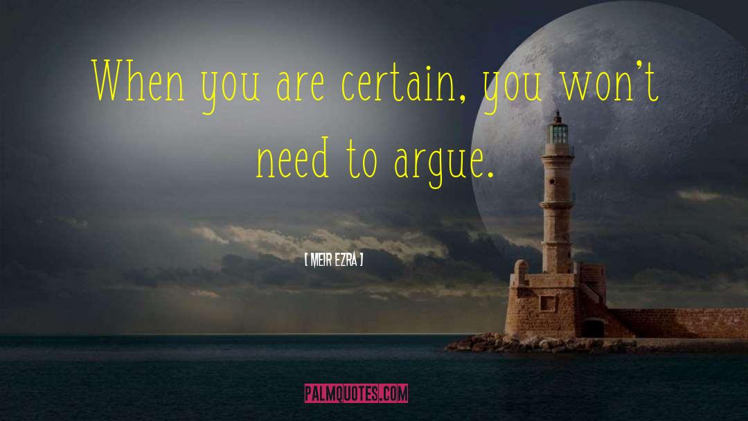 Meir Ezra Quotes: When you are certain, you