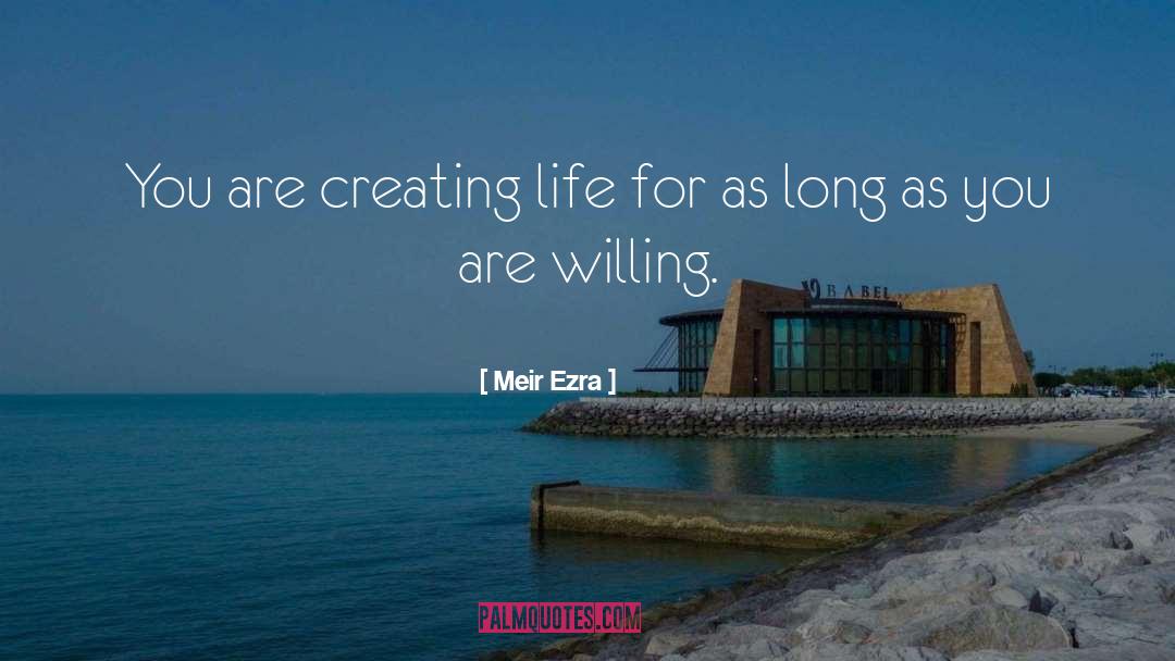 Meir Ezra Quotes: You are creating life for