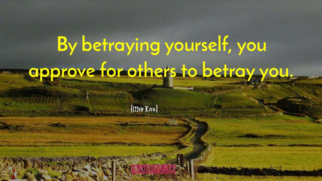 Meir Ezra Quotes: By betraying yourself, you approve