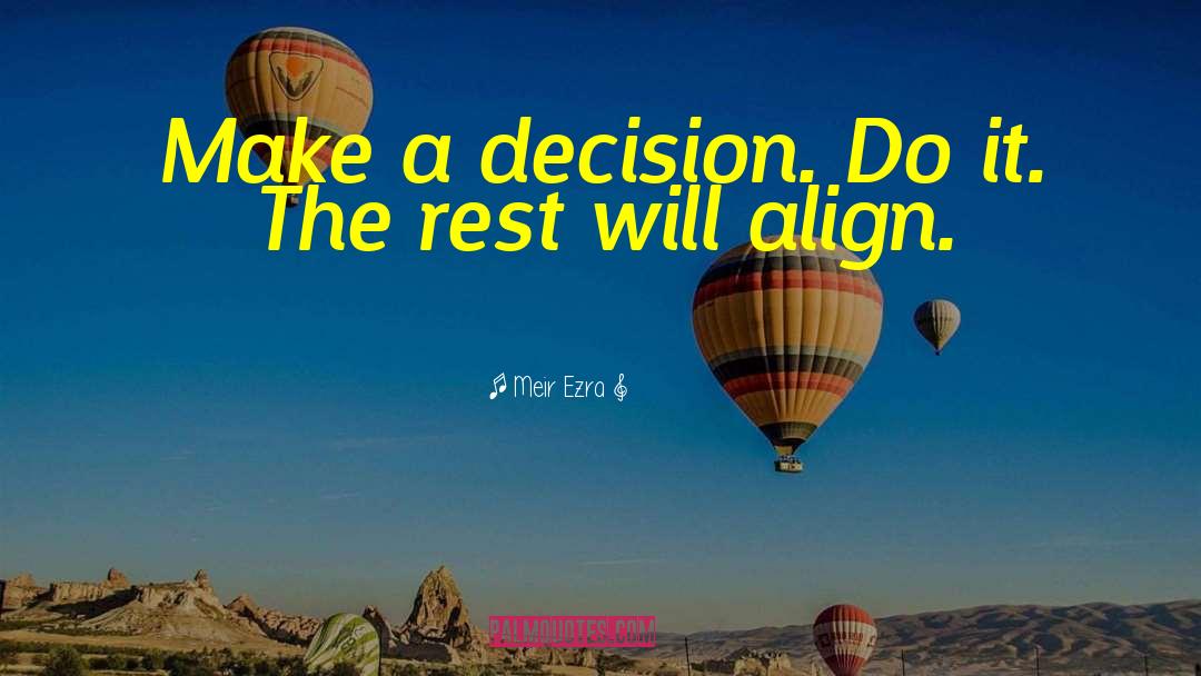 Meir Ezra Quotes: Make a decision. Do it.