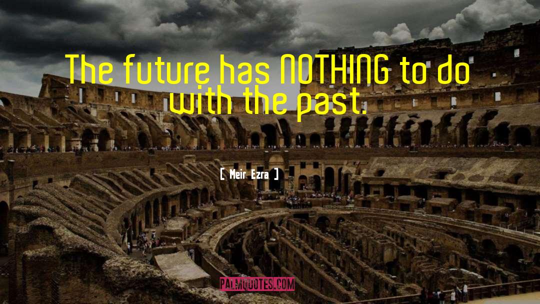 Meir Ezra Quotes: The future has NOTHING to