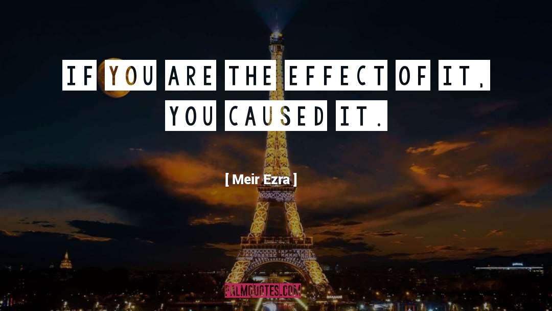 Meir Ezra Quotes: If you are the effect