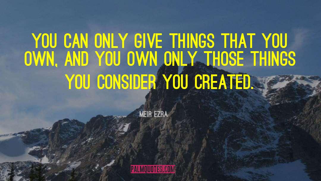 Meir Ezra Quotes: You can only give things