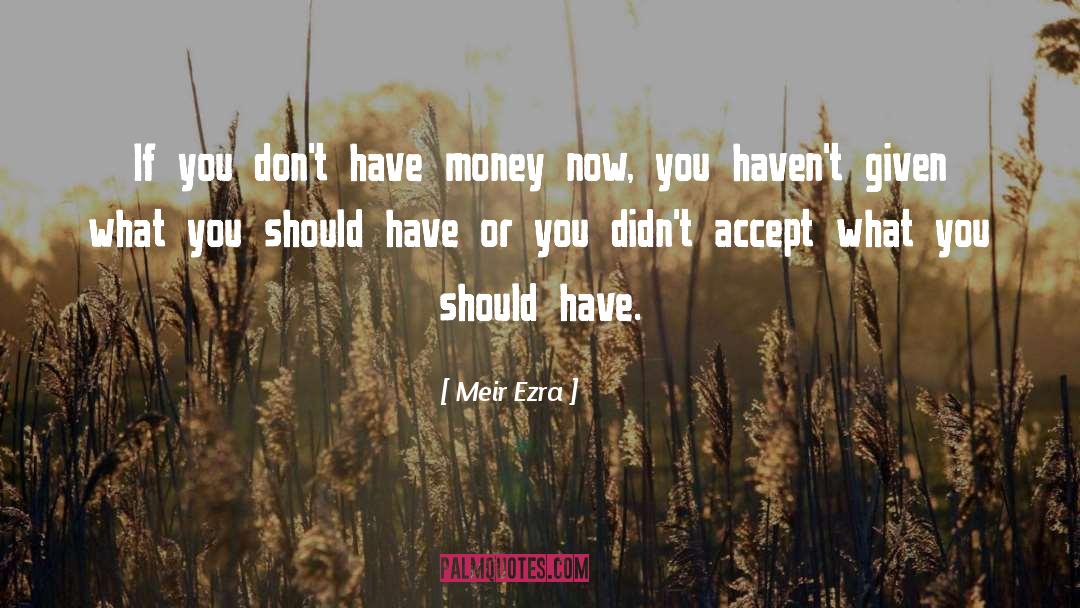 Meir Ezra Quotes: If you don't have money