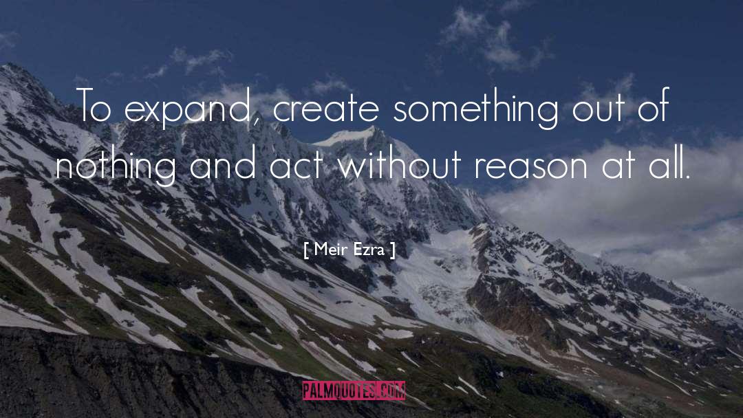 Meir Ezra Quotes: To expand, create something out