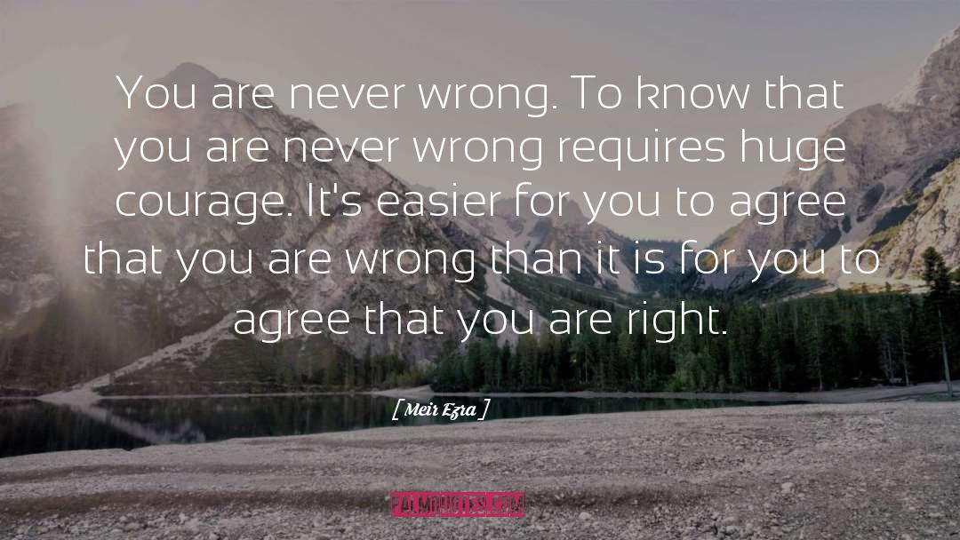 Meir Ezra Quotes: You are never wrong. To