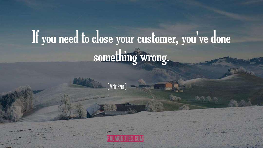 Meir Ezra Quotes: If you need to close