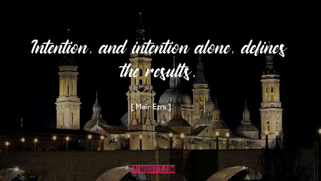 Meir Ezra Quotes: Intention, and intention alone, defines