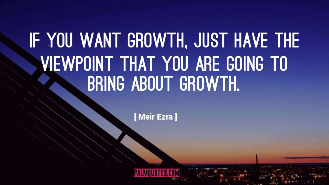 Meir Ezra Quotes: If you want growth, just