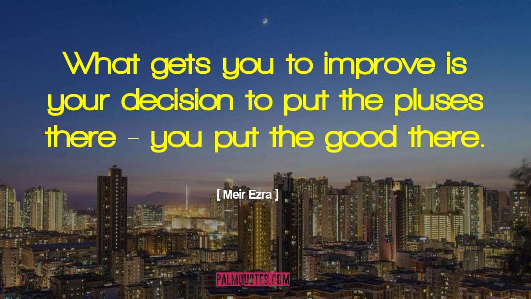 Meir Ezra Quotes: What gets you to improve
