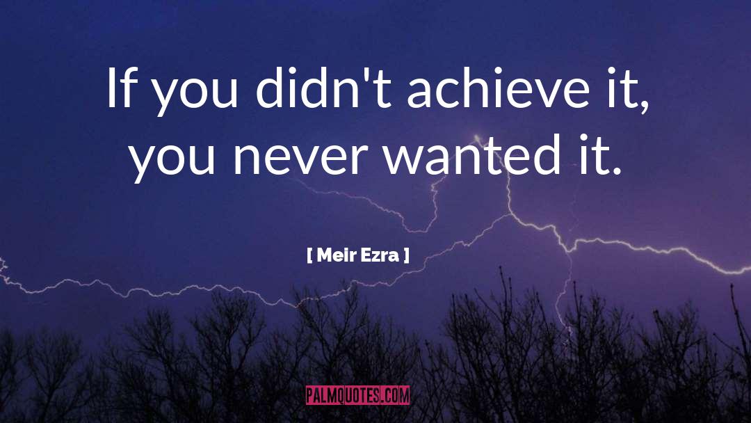 Meir Ezra Quotes: If you didn't achieve it,