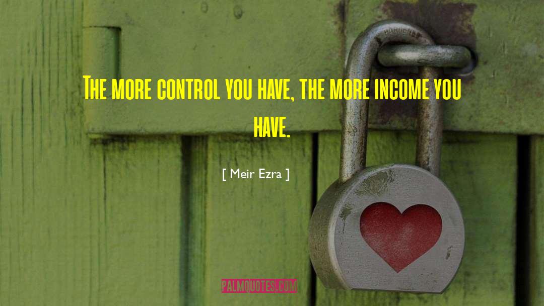 Meir Ezra Quotes: The more control you have,